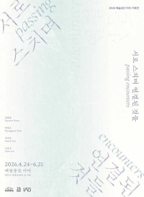 2026 예술공간 이아 기획전 《서로 스치며 연결된 것들 : Passing Encounters》